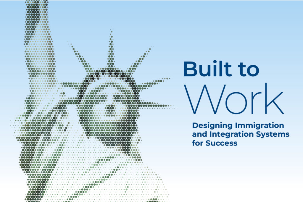 an image of the statue of liberty and the headline: Built to Work: Designing Immigration and Integration Systems for Success